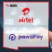 Airtel Money Africa partners with pawaPay for seamless international remittances across Africa